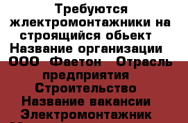 Требуются жлектромонтажники на строящийся обьект › Название организации ­ ООО  Фаетон › Отрасль предприятия ­ Строительство › Название вакансии ­ Электромонтажник › Минимальный оклад ­ 30 000 › Максимальный оклад ­ 100 000 - Челябинская обл., Челябинск г. Работа » Вакансии   . Челябинская обл.